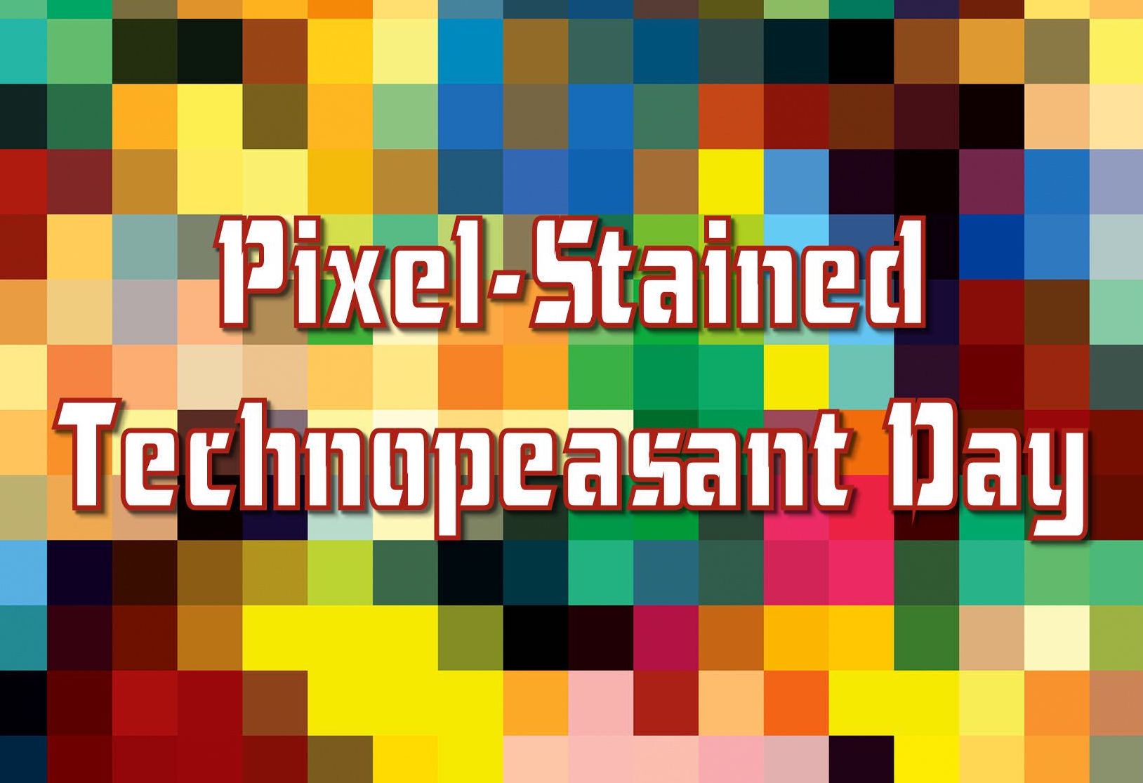 international-pixel-stained-technopeasant-april-23